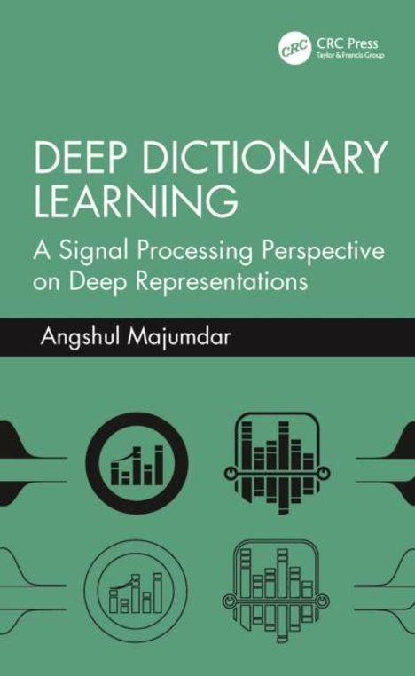 "Deep Dictionary Learning: A Signal Processing Perspective on Deep Representations" von Angshul Majumdar. Grünes Cover.