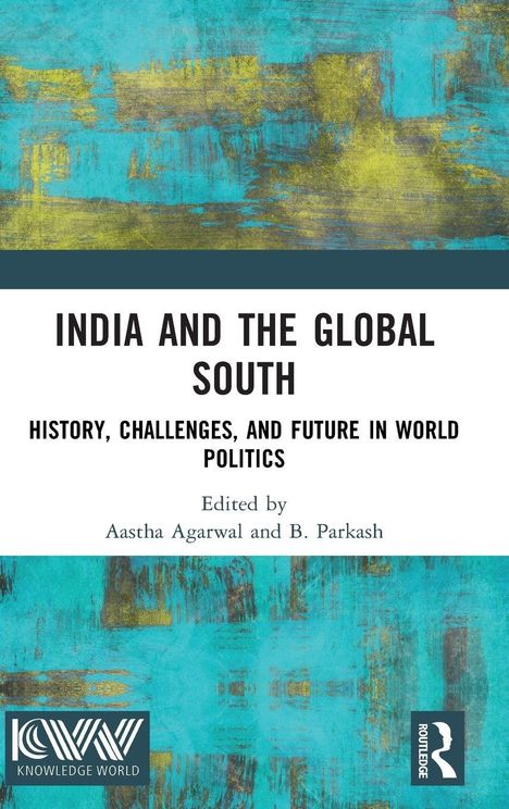 „INDIA AND THE GLOBAL SOUTH: HISTORY, CHALLENGES, AND FUTURE IN WORLD POLITICS“ von Aastha Agarwal und B. Parkash. Abstrakte Kunst in Türkis und Gelb. Logos unten.