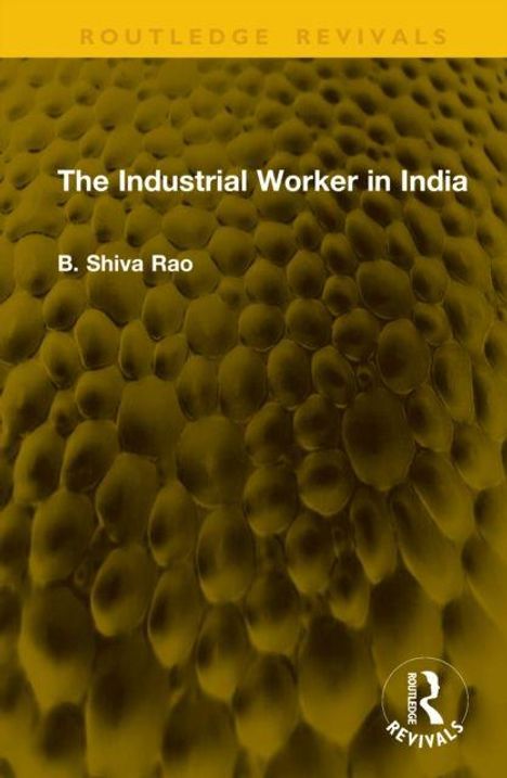 „The Industrial Worker in India“ von B. Shiva Rao. Braune, wabenartige Struktur im Hintergrund. Logo „Routledge Revivals“.