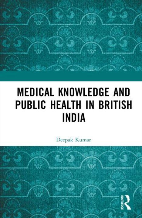 "MEDICAL KNOWLEDGE AND PUBLIC HEALTH IN BRITISH INDIA" von Deepak Kumar. Ornamentaler Hintergrund in Türkis.