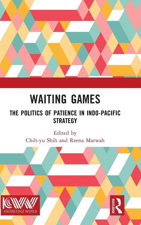 "WAITING GAMES: THE POLITICS OF PATIENCE IN INDO-PACIFIC STRATEGY, Edited by Chih-yu Shih and Reena Marwah." Bunte geometrische Muster.