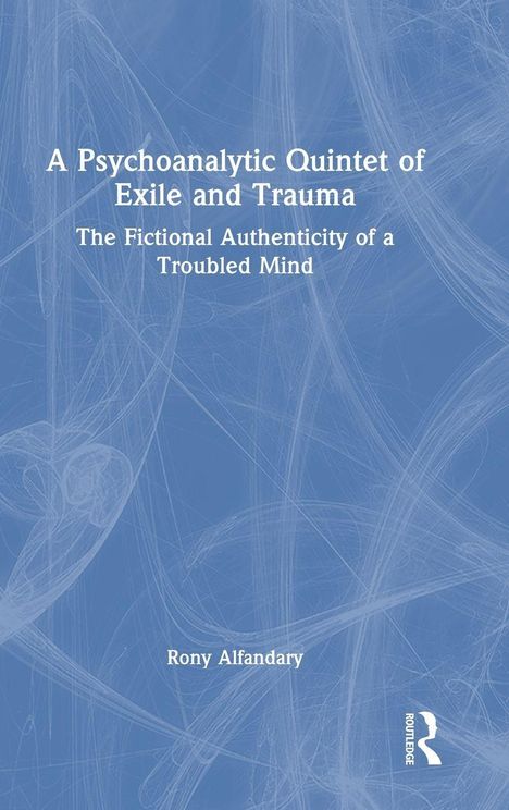 "A Psychoanalytic Quintet of Exile and Trauma" steht oben. Darunter: "The Fictional Authenticity of a Troubled Mind." Autor: Rony Alfandary. Ein abstrakter blauer Hintergrund ist erkennbar. 