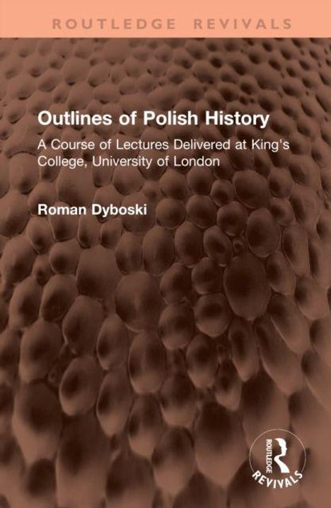 "Outlines of Polish History: A Course of Lectures Delivered at King's College, University of London" von Roman Dyboski. Hintergrund: Braune, schuppige Textur.