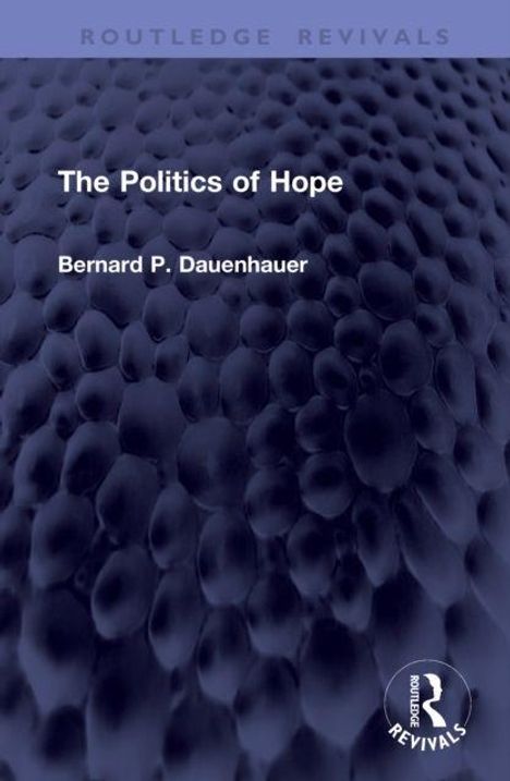 "The Politics of Hope" von Bernard P. Dauenhauer. Strukturierter, dunkler Hintergrund mit "Routledge Revivals" Logo.