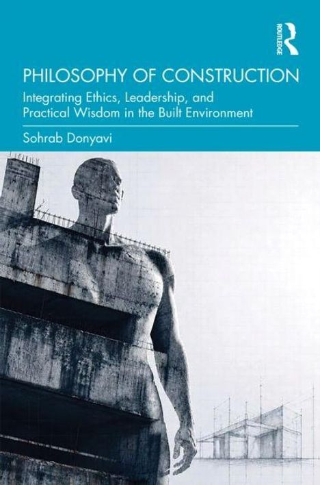 „PHILOSOPHY OF CONSTRUCTION: Integrating Ethics, Leadership, and Practical Wisdom in the Built Environment“ von Sohrab Donyavi. Ein monumentales Bauwerk mit einer Statue.
