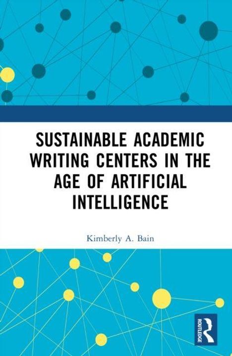 „SUSTAINABLE ACADEMIC WRITING CENTERS IN THE AGE OF ARTIFICIAL INTELLIGENCE“, Kimberly A. Bain. Blau-weiße geometrische Designs.