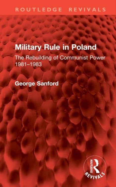 "Military Rule in Poland: The Rebuilding of Communist Power 1981-1983" von George Sanford. Rotes Muster, Routledge Revivals Logo.