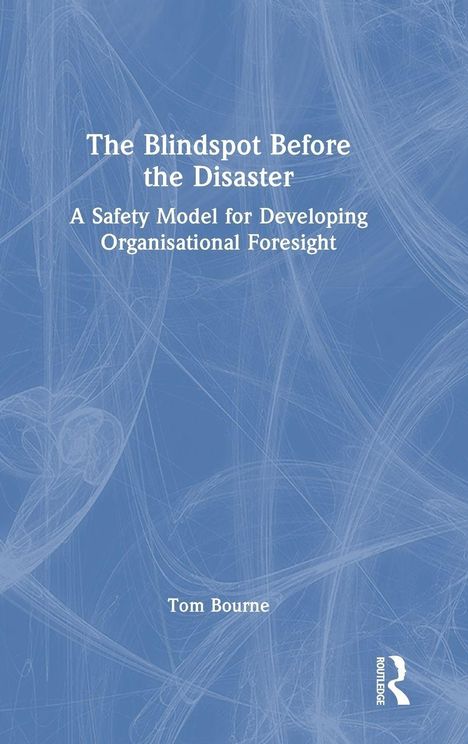 "The Blindspot Before the Disaster: A Safety Model for Developing Organisational Foresight" von Tom Bourne; blauer Hintergrund.
