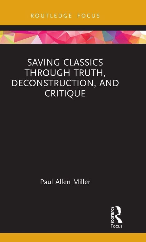 Text: "SAVING CLASSICS THROUGH TRUTH, DECONSTRUCTION, AND CRITIQUE. Paul Allen Miller." Buntes geometrisches Design oben.