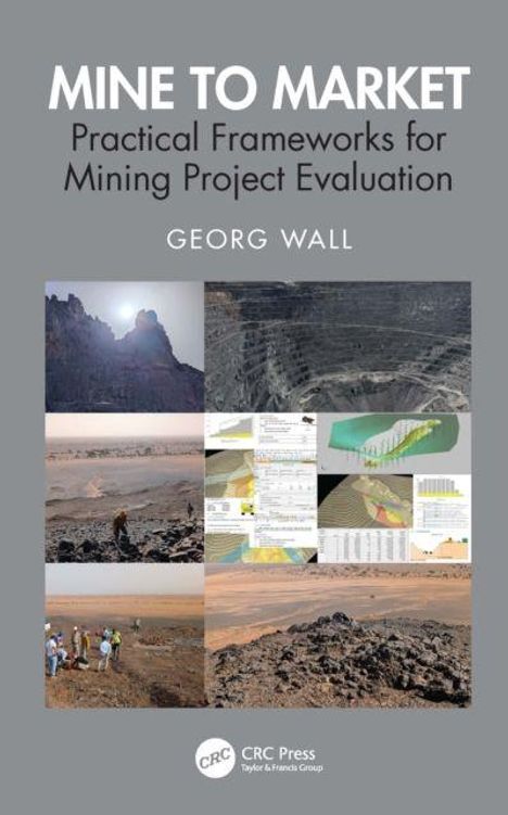 "MINE TO MARKET: Practical Frameworks for Mining Project Evaluation" von Georg Wall, Fotos von Bergbaulandschaften.