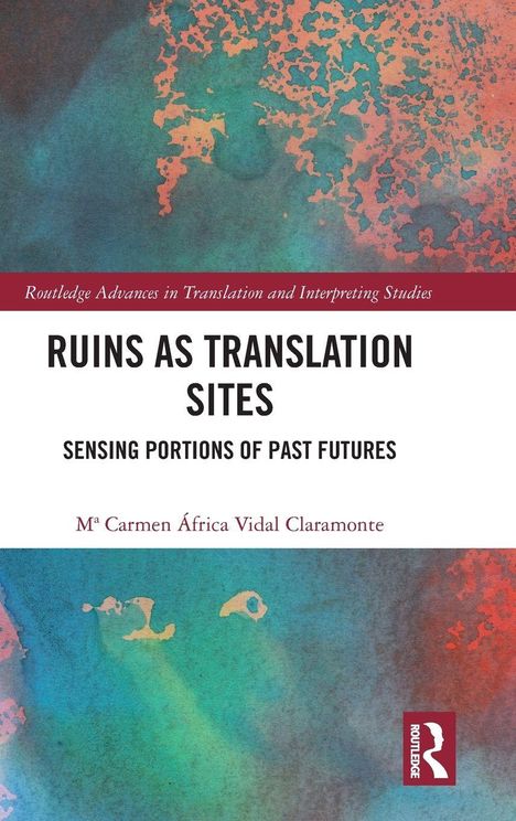 "Ruins as Translation Sites: Sensing Portions of Past Futures" von Merror Carmen África Vidal Claramonte. Buntes abstraktes Design.