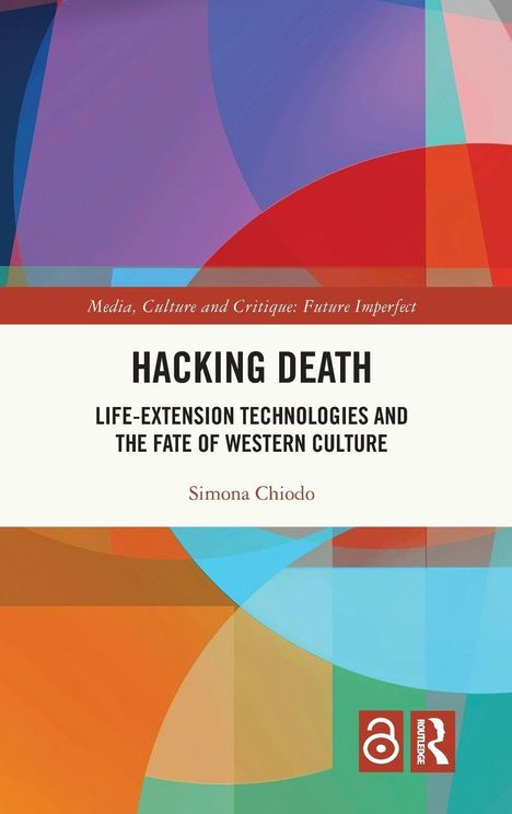 Titel: "Hacking Death: Life-Extension Technologies and the Fate of Western Culture" von Simona Chiodo. Bunte geometrische Formen im Hintergrund.