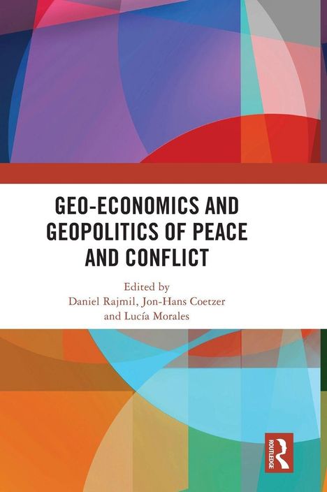 "Geo-Economics and Geopolitics of Peace and Conflict; Edited by Daniel Rajmil, Jon-Hans Coetzer, Lucía Morales." Buntes abstraktes Design.