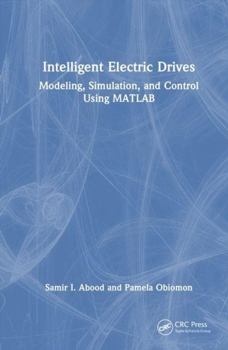 Intelligent Electric Drives: Modeling, Simulation, and Control Using MATLAB. Autoren: Samir I. Abood und Pamela Obiomon.