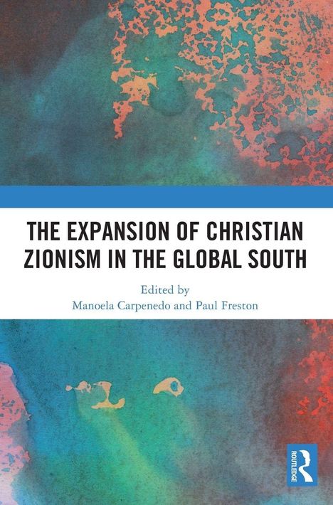 "THE EXPANSION OF CHRISTIAN ZIONISM IN THE GLOBAL SOUTH", herausgegeben von Manoela Carpenedo und Paul Freston. Abstraktes Cover.