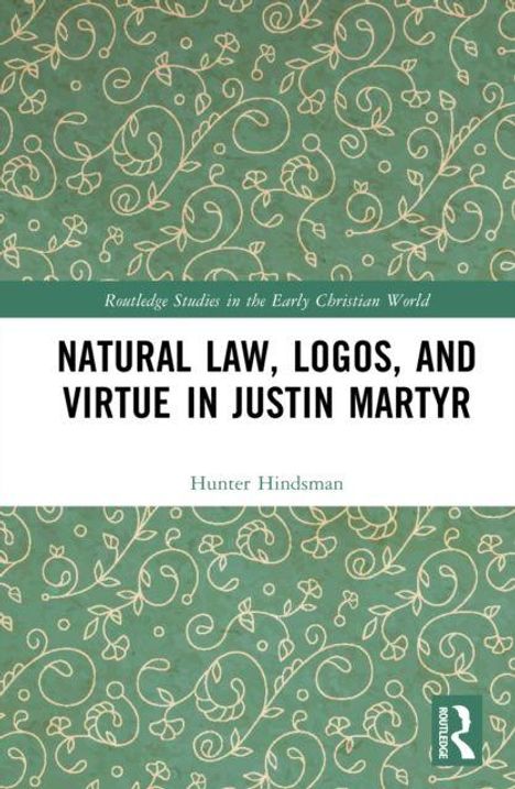 Routledge Studies in the Early Christian World: NATURAL LAW, LOGOS, AND VIRTUE IN JUSTIN MARTYR. Florales Muster, Routledge-Logo.