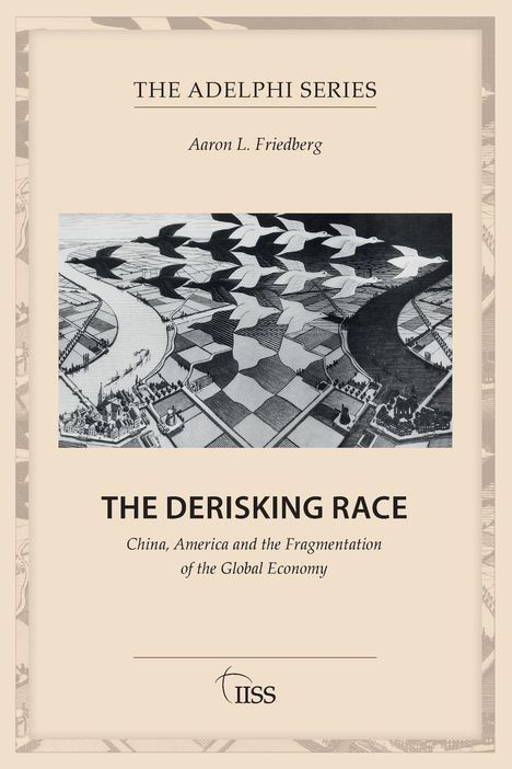 "The Adelphi Series", "Aaron L. Friedberg", "The Derisking Race", "China, America and the Fragmentation of the Global Economy". Eine Illustration von fliegenden Vögeln über einem Fluss.
