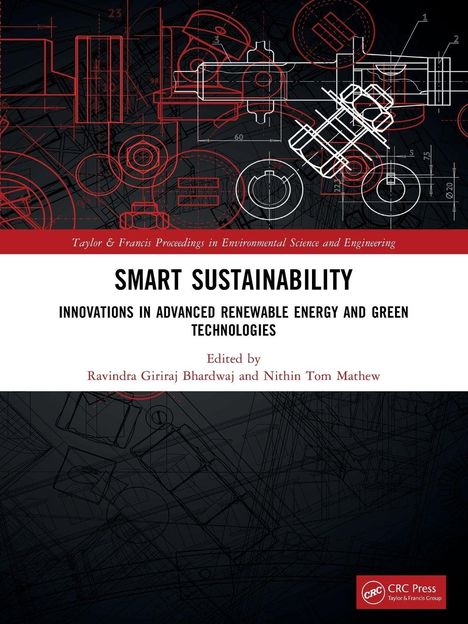 Oben "Taylor & Francis Proceedings in Environmental Science and Engineering". Titel: "SMART SUSTAINABILITY", Untertitel: "Innovations in Advanced Renewable Energy and Green Technologies". Herausgegeben von Ravindra Giriraj Bhardwaj und Nithin Tom Mathew. Im Hintergrund technische Zeichnungen.