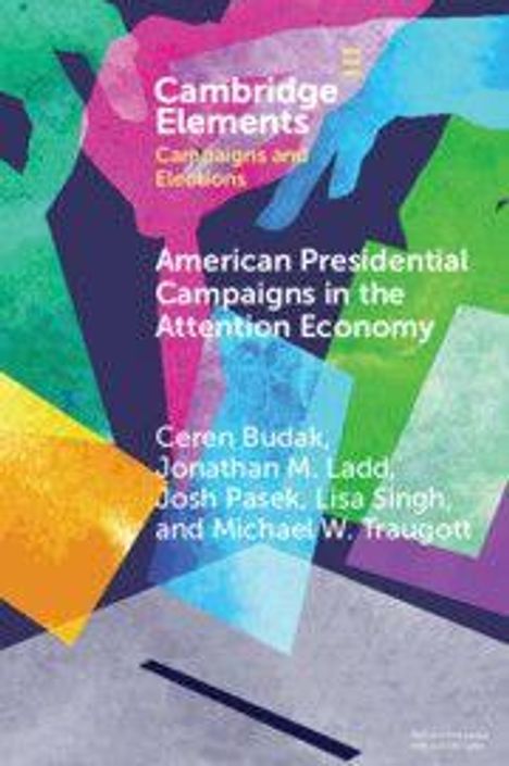"Cambridge Elements: Campaigns and Elections. American Presidential Campaigns in the Attention Economy" von Ceren Budak et al. Buntes Coverdesign.