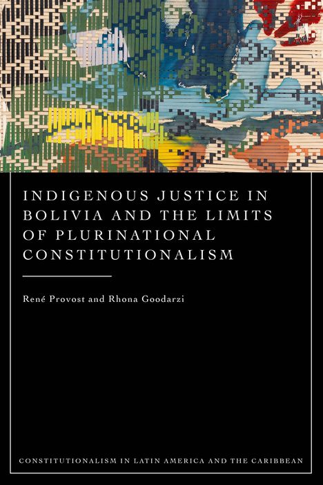 Oben sind bunte, abstrakte Formen. Darunter steht: "Indigenous Justice in Bolivia and the Limits of Plurinational Constitutionalism" von René Provost und Rhona Goodarzi.