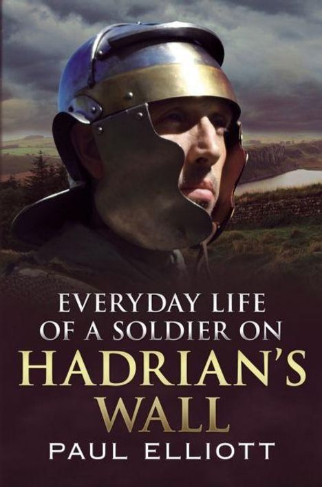 Text: "Everyday Life of a Soldier on Hadrian's Wall - Paul Elliott". Ein Mann in antiker Rüstung, landschaftlicher Hintergrund.