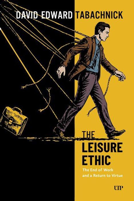 „David Edward Tabachnick, The Leisure Ethic: The End of Work and a Return to Virtue.“ Mann in Anzug zieht Koffer an Fäden.
