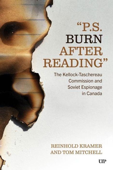 "‚P.S. BURN AFTER READING‘: The Kellock-Taschereau Commission and Soviet Espionage in Canada. Reinhold Kramer und Tom Mitchell." Ein verkohltes Papierstück ist sichtbar.