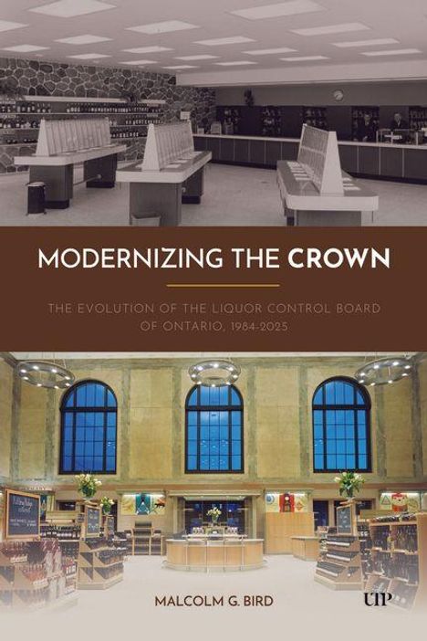 "Modernizing the Crown: The Evolution of the Liquor Control Board of Ontario, 1984-2025" von Malcolm G. Bird. Oben ein modernisierter Laden, unten ein eleganter Raum mit großen Fenstern.
