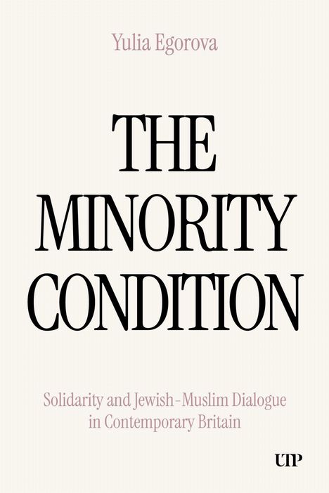 „Yulia Egorova: THE MINORITY CONDITION. Solidarity and Jewish-Muslim Dialogue in Contemporary Britain.“ UTP-Logo unten rechts.