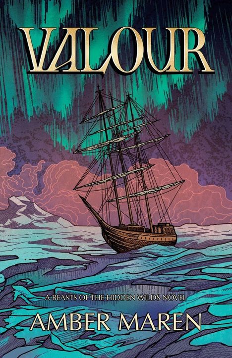 "VALOUR", "A Beasts of the Hidden Wilds Novel", "Amber Maren". Ein Segelschiff auf einem stürmischen Meer unter Polarlichtern.