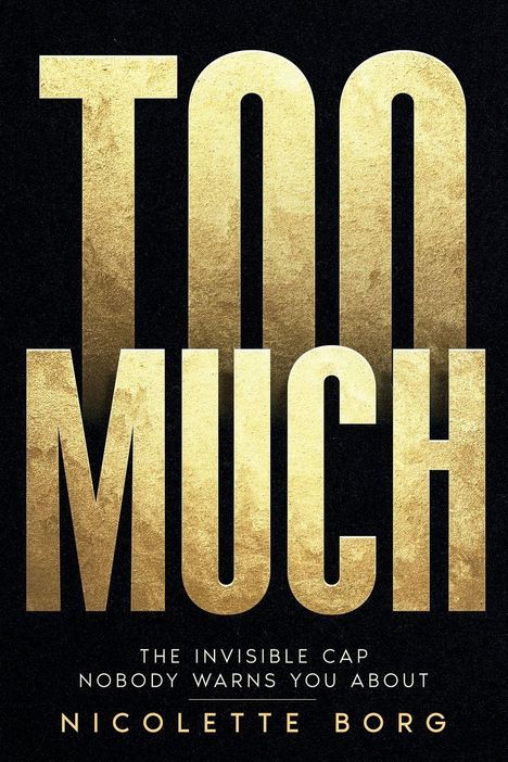 Große goldene Buchstaben „TOO MUCH“ auf schwarzem Hintergrund, darunter kleine Schrift: „THE INVISIBLE CAP NOBODY WARNS YOU ABOUT“ und „NICOLETTE BORG“.