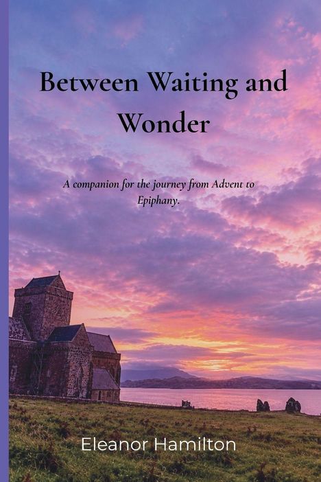 "Between Waiting and Wonder" steht im Zentrum. Darunter: "Ein Begleiter auf der Reise von Advent bis Epiphanias." Im Vordergrund eine alte Kirche vor einem bunten Sonnenuntergang.