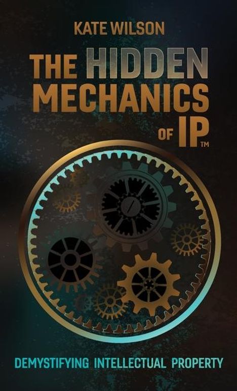 Kate Wilson: The Hidden Mechanics of IP, Buch