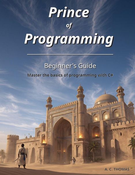 „Prince of Programming: Beginner's Guide. Master the basics of programming with C#. A. C. Thomas.“  
Orientalische Architektur im Hintergrund.
