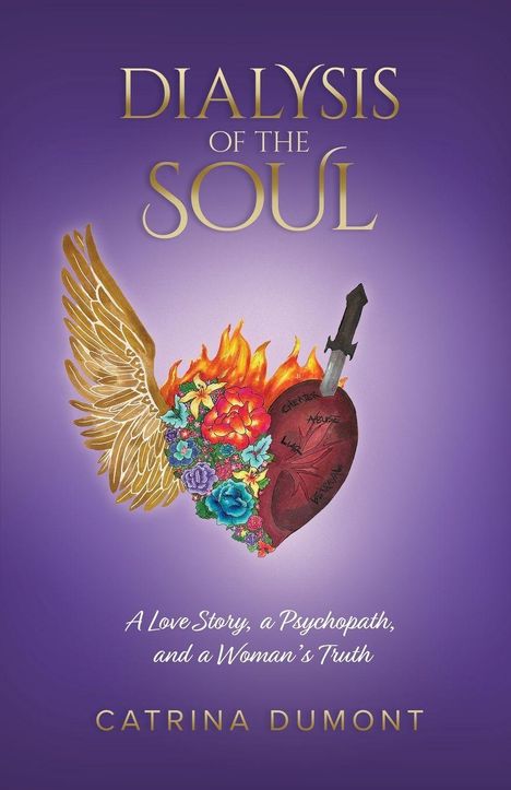 Titel: "Dialysis of the Soul" von Catrina Dumont. Flammendes Herz mit Flügel und Dolch, voller Blumen und Worten: "Cheater, Abuser".