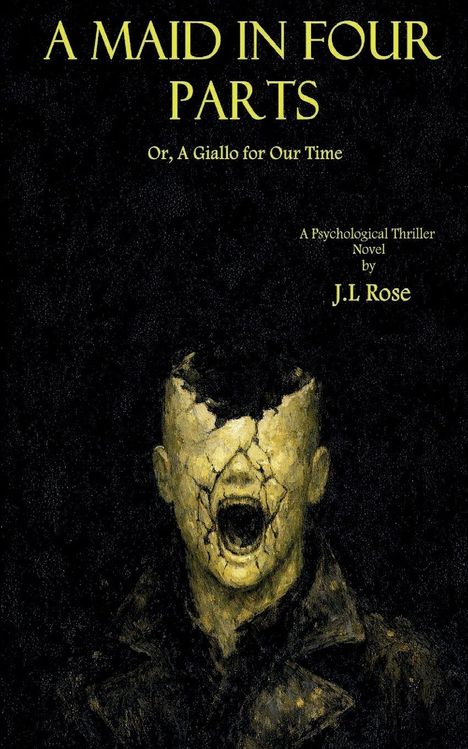 Text: A Maid in Four Parts - Or, A Giallo for Our Time. A Psychological Thriller Novel by J.L Rose. Illustration: Ein schreiendes Gesicht mit rissiger Struktur.