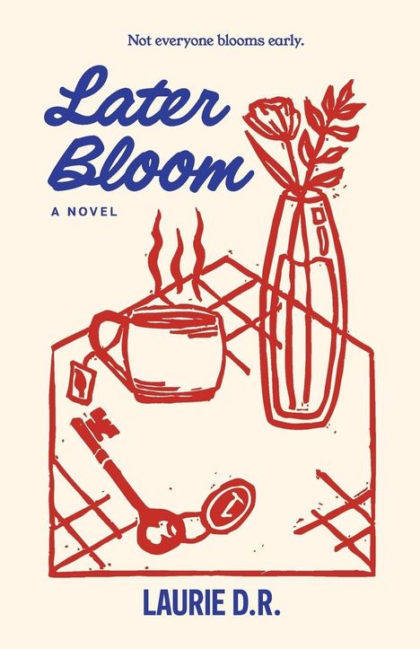 "Later Bloom: A Novel" von Laurie D.R. Oben: "Not everyone blooms early." Illustration: Vase mit Blumen, dampfende Tasse.