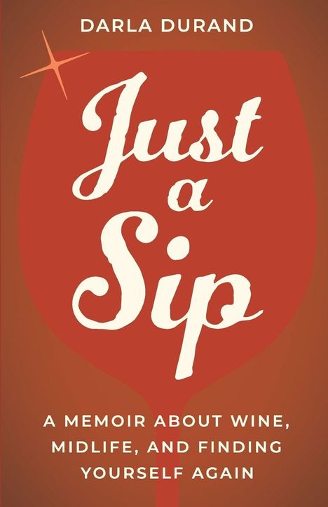 "Darla Durand, Just a Sip: A Memoir about Wine, Midlife, and Finding Yourself Again" in geschwungenem Schriftstil.