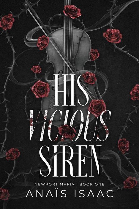 Der Text sagt: "His Vicious Siren", "Newport Mafia | Book One", "Anaïs Isaac". Eine Geige umgeben von roten Rosen und Dornen.
