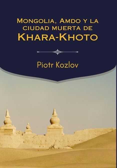 Piotr Kozlov: Mongolia, Amdo y la ciudad muerta de Khara-Khoto, Buch