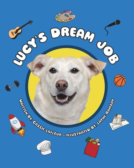 "Lucy’s Dream Job" oben, "Written by Cassie LaFleur, Illustrated by Layne Ramsay" unten. Ein lächelnder Hund im Zentrum.