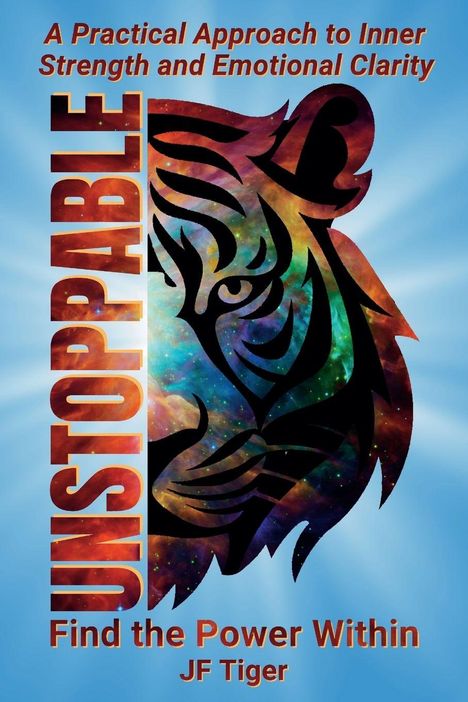 Text: "UNSTOPPABLE", "A Practical Approach to Inner Strength and Emotional Clarity", "Find the Power Within", "JF Tiger". Illustration eines stilisierten Tigers.