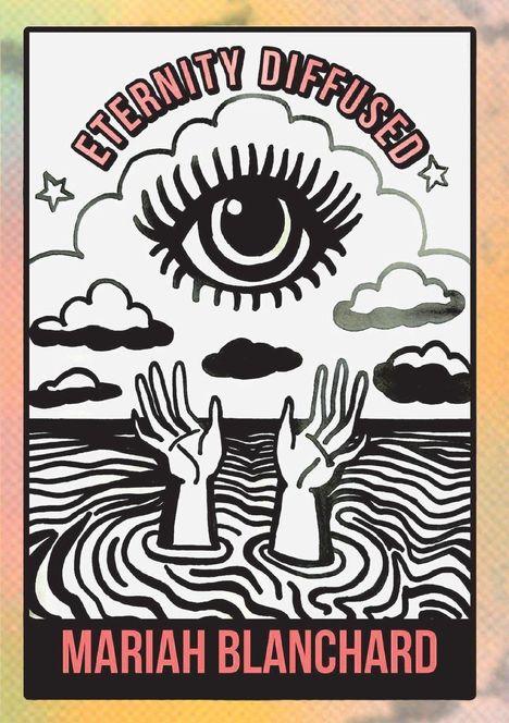 „ETERNITY DIFFUSED“ oben, „MARIAH BLANCHARD“ unten. Ein großes Auge über Händen, umgeben von Wolken und Sternen.