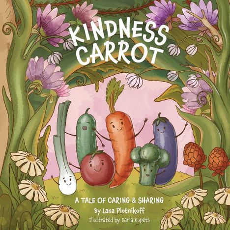 "Kindness Carrot: A Tale of Caring & Sharing" von Lana Plotnikoff, illustriert von Daria Kupets. Gemüsefiguren lächeln.