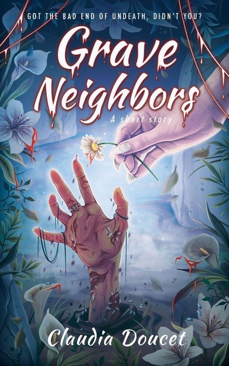 „Got the bad end of undeath, didn’t you? Grave Neighbors. A short story. Claudia Doucet.“ 

Illustration: Hand, die aus Erde ragt, hält Blume.