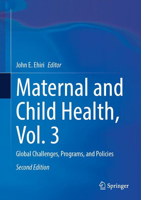 "John E. Ehiri Editor: Maternal and Child Health, Vol. 3. Global Challenges, Programs, and Policies. Second Edition." Blue Hintergrund.