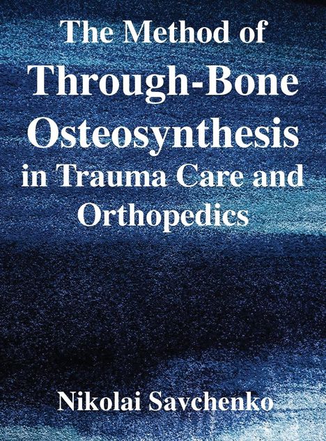 Nikolai Ivanovich Savchenko: The Method of Through-Bone Osteosynthesis in Trauma Care and Orthopedics, Buch
