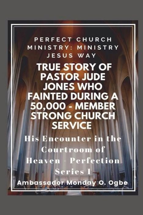 Ambassador Monday O Ogbe: True Story of Pastor Jude Jones who FAINTED during a 50,000 - member Strong Church, Buch
