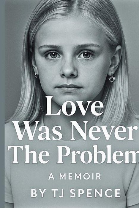 T J Spence: Love Was Never The Problem, Buch