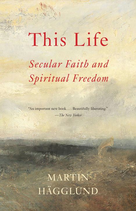 Martin Hägglund: This Life: Secular Faith and Spiritual Freedom, Buch